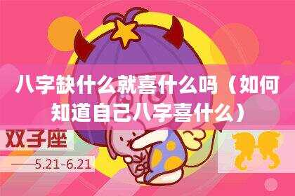 八字缺什么就喜什么吗（如何知道自己八字喜什么）