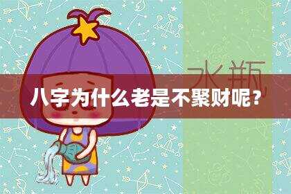 八字为什么老是不聚财呢？