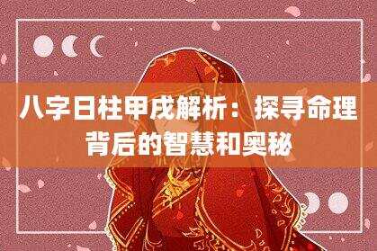 八字日柱甲戌解析：探寻命理背后的智慧和奥秘
