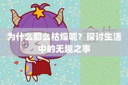 为什么那么枯燥呢？探讨生活中的无趣之事