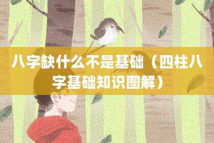 八字缺什么不是基础（四柱八字基础知识图解）