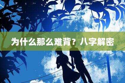 为什么那么难背？八字解密