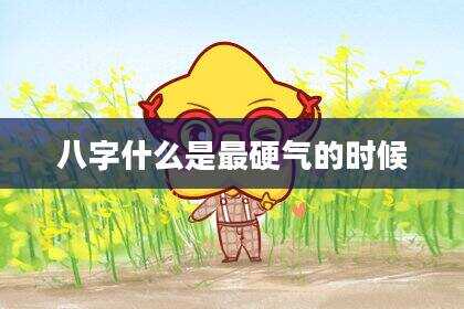 八字什么是最硬气的时候