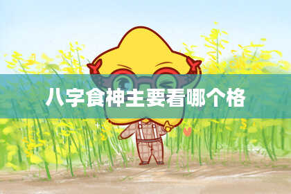 八字食神主要看哪个格