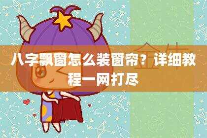 八字飘窗怎么装窗帘？详细教程一网打尽