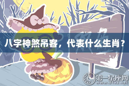 八字神煞吊客，代表什么生肖？