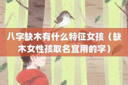 八字缺木有什么特征女孩（缺木女性孩取名宜用的字）