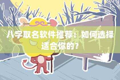 八字取名软件推荐：如何选择适合你的？