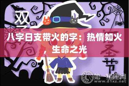 八字日支带火的字：热情如火，生命之光