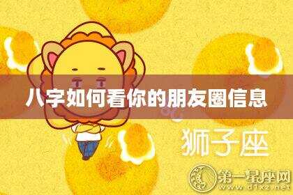 八字如何看你的朋友圈信息