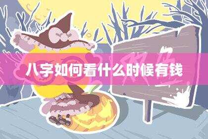 八字如何看什么时候有钱