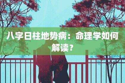 八字日柱地势病：命理学如何解读？