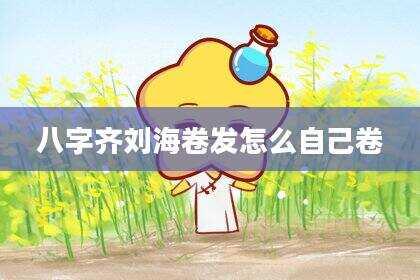 八字齐刘海卷发怎么自己卷