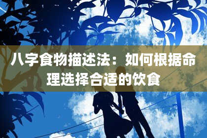 八字食物描述法：如何根据命理选择合适的饮食