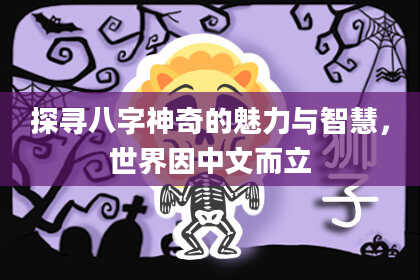 探寻八字神奇的魅力与智慧，世界因中文而立