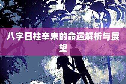 八字日柱辛未的命运解析与展望