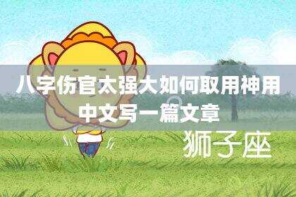 八字伤官太强大如何取用神用中文写一篇文章