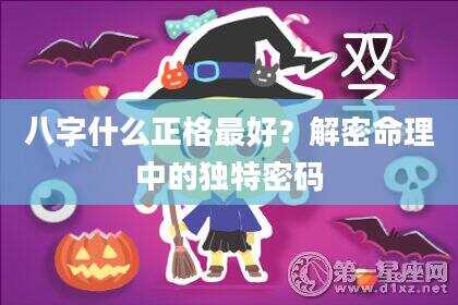 八字什么正格最好？解密命理中的独特密码