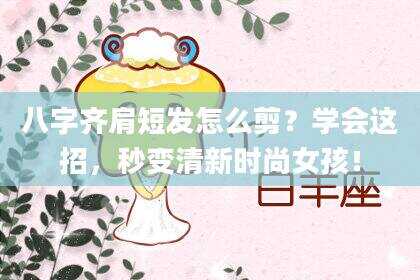 八字齐肩短发怎么剪？学会这招，秒变清新时尚女孩！