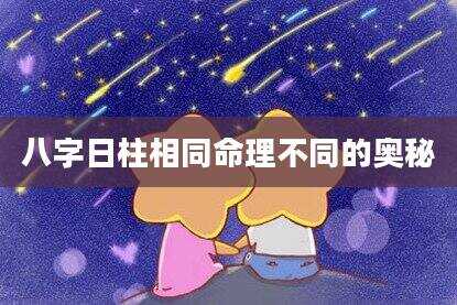 八字日柱相同命理不同的奥秘