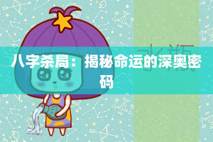 八字杀局：揭秘命运的深奥密码