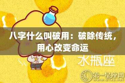 八字什么叫破用：破除传统，用心改变命运