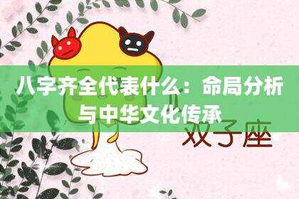 八字齐全代表什么：命局分析与中华文化传承