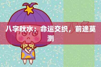 八字秋水：命运交织，前途莫测