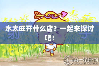 水太旺开什么店？一起来探讨吧！