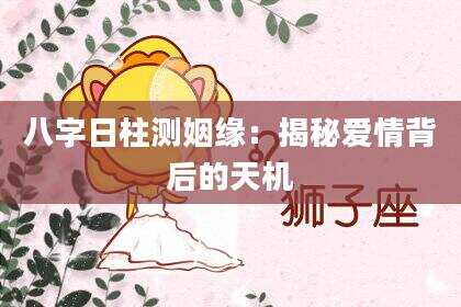 八字日柱测姻缘：揭秘爱情背后的天机