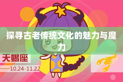 探寻古老传统文化的魅力与魔力