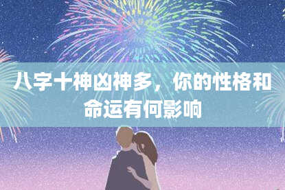 八字十神凶神多，你的性格和命运有何影响