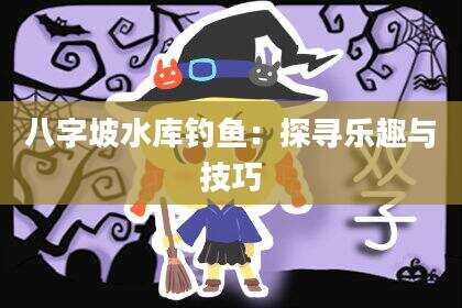八字坡水库钓鱼：探寻乐趣与技巧