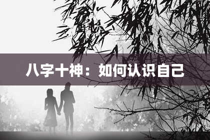 八字十神：如何认识自己