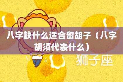 八字缺什么适合留胡子（八字胡须代表什么）