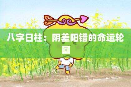 八字日柱：阴差阳错的命运轮回