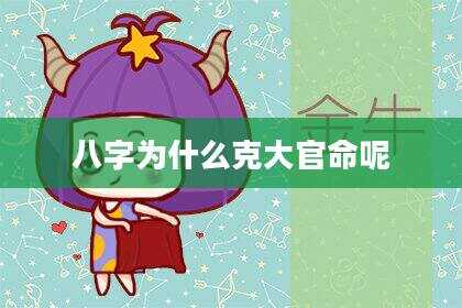 八字为什么克大官命呢