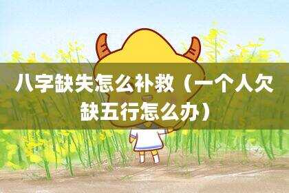 八字缺失怎么补救（一个人欠缺五行怎么办）