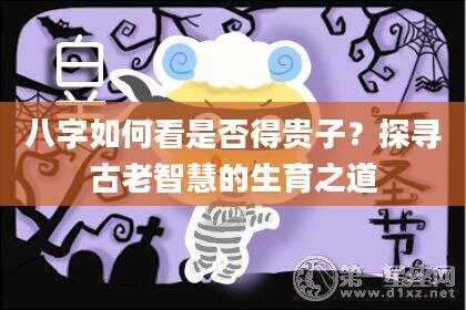 八字如何看是否得贵子？探寻古老智慧的生育之道