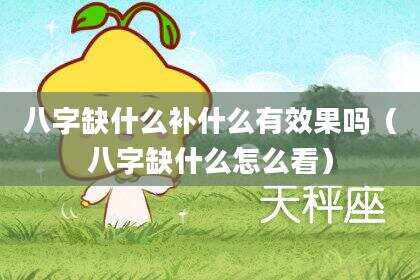 八字缺什么补什么有效果吗（八字缺什么怎么看）
