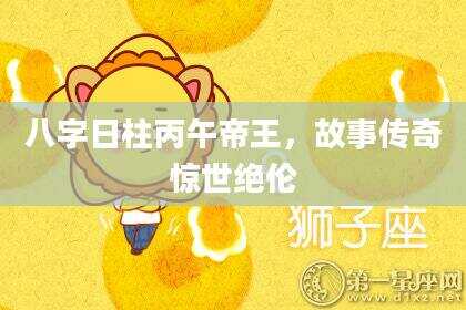 八字日柱丙午帝王，故事传奇惊世绝伦
