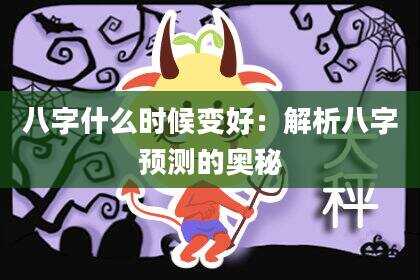 八字什么时候变好：解析八字预测的奥秘