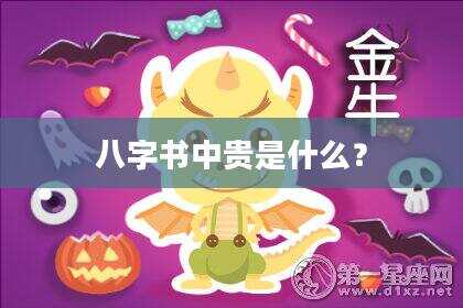 八字书中贵是什么？