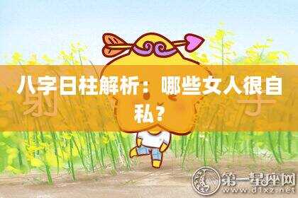 八字日柱解析：哪些女人很自私？