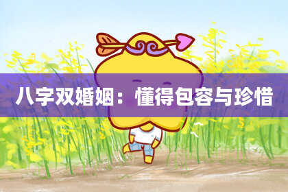 八字双婚姻：懂得包容与珍惜