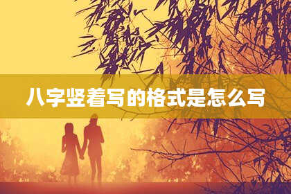 八字竖着写的格式是怎么写