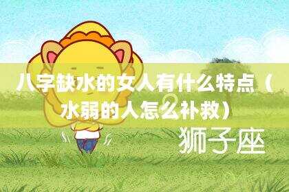 八字缺水的女人有什么特点（水弱的人怎么补救）