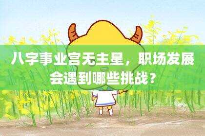八字事业宫无主星，职场发展会遇到哪些挑战？