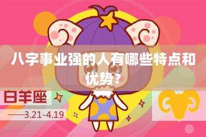 八字事业强的人有哪些特点和优势？