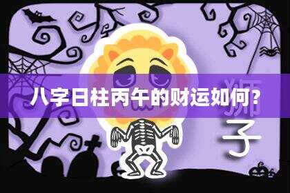 八字日柱丙午的财运如何？